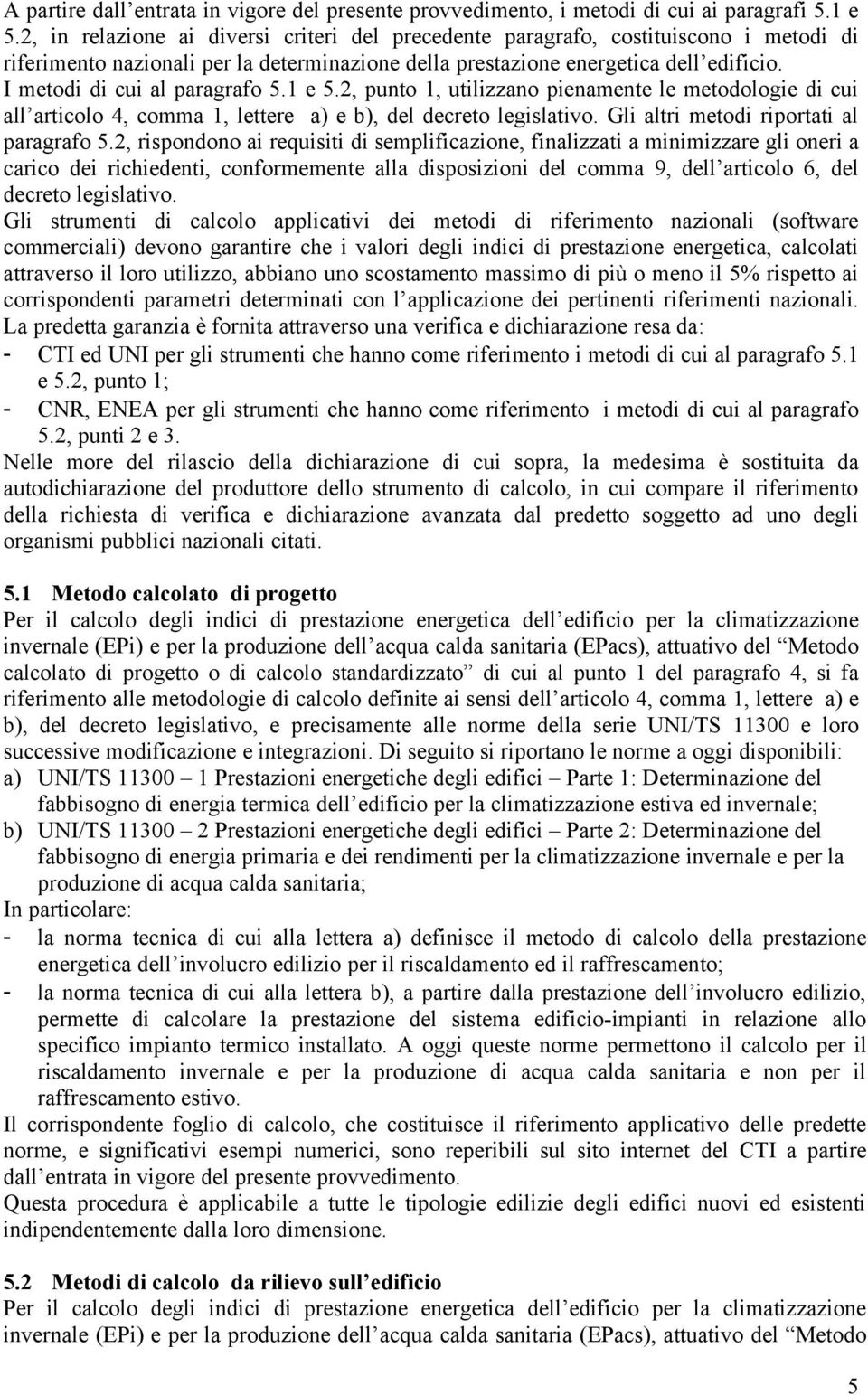 I metodi di cui al paragrafo 5.1 e 5.2, punto 1, utilizzano pienamente le metodologie di cui all articolo 4, comma 1, lettere a) e b), del decreto legislativo.