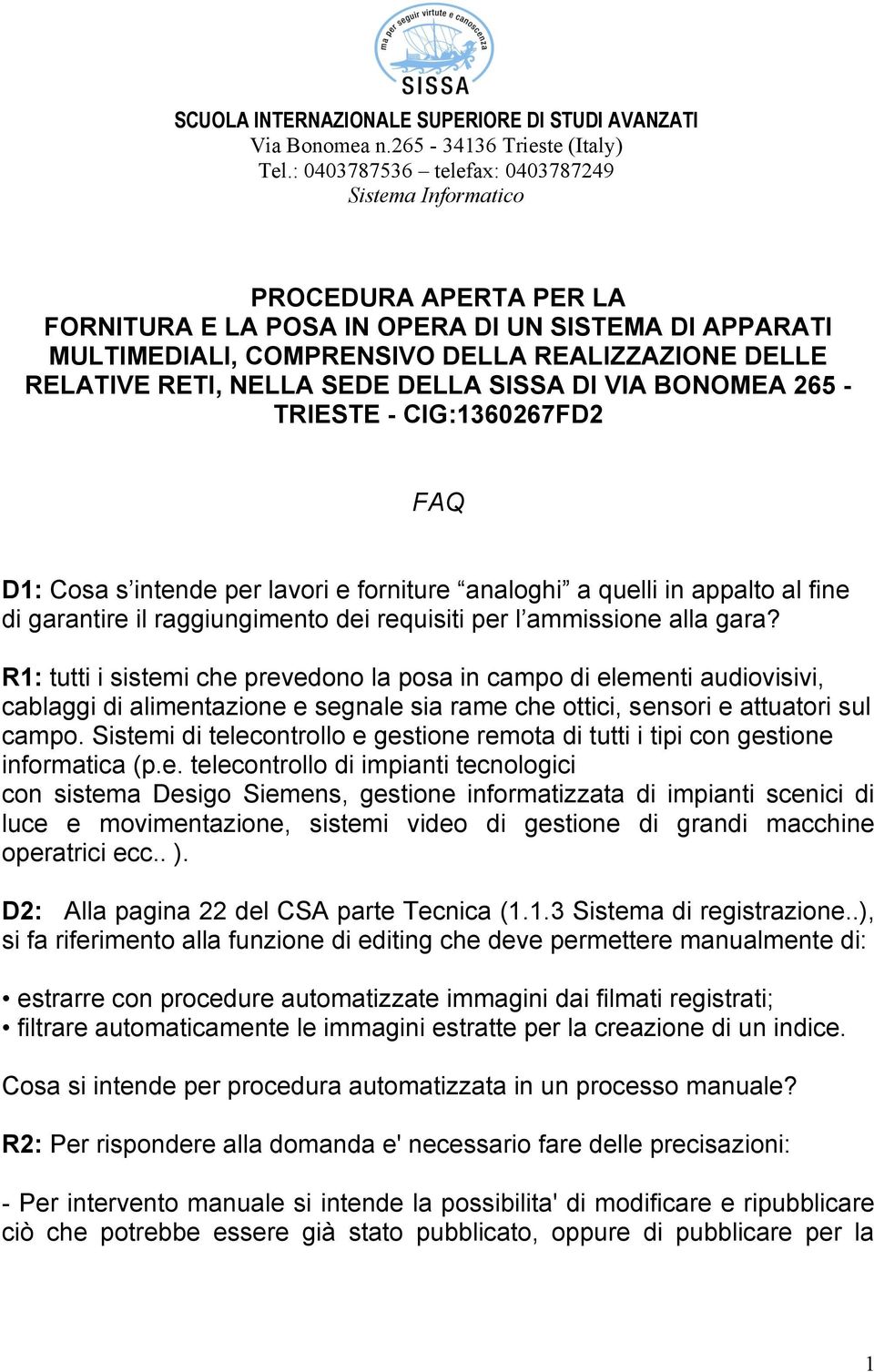 R1: tutti i sistemi che prevedono la posa in campo di elementi audiovisivi, cablaggi di alimentazione e segnale sia rame che ottici, sensori e attuatori sul campo.