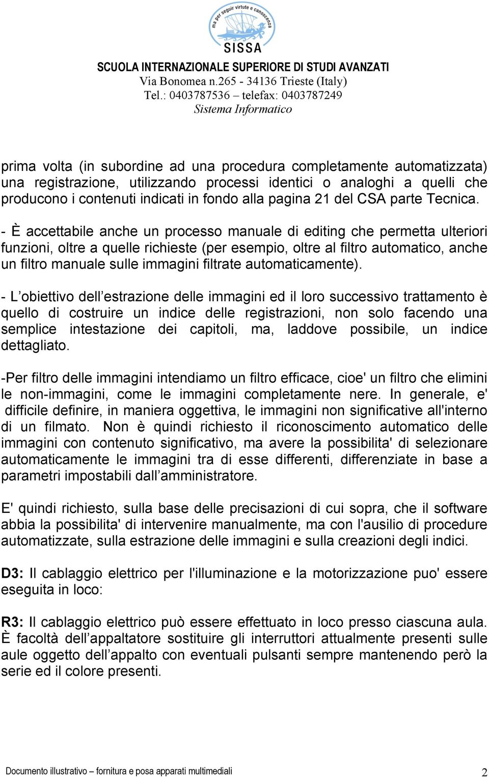 - È accettabile anche un processo manuale di editing che permetta ulteriori funzioni, oltre a quelle richieste (per esempio, oltre al filtro automatico, anche un filtro manuale sulle immagini