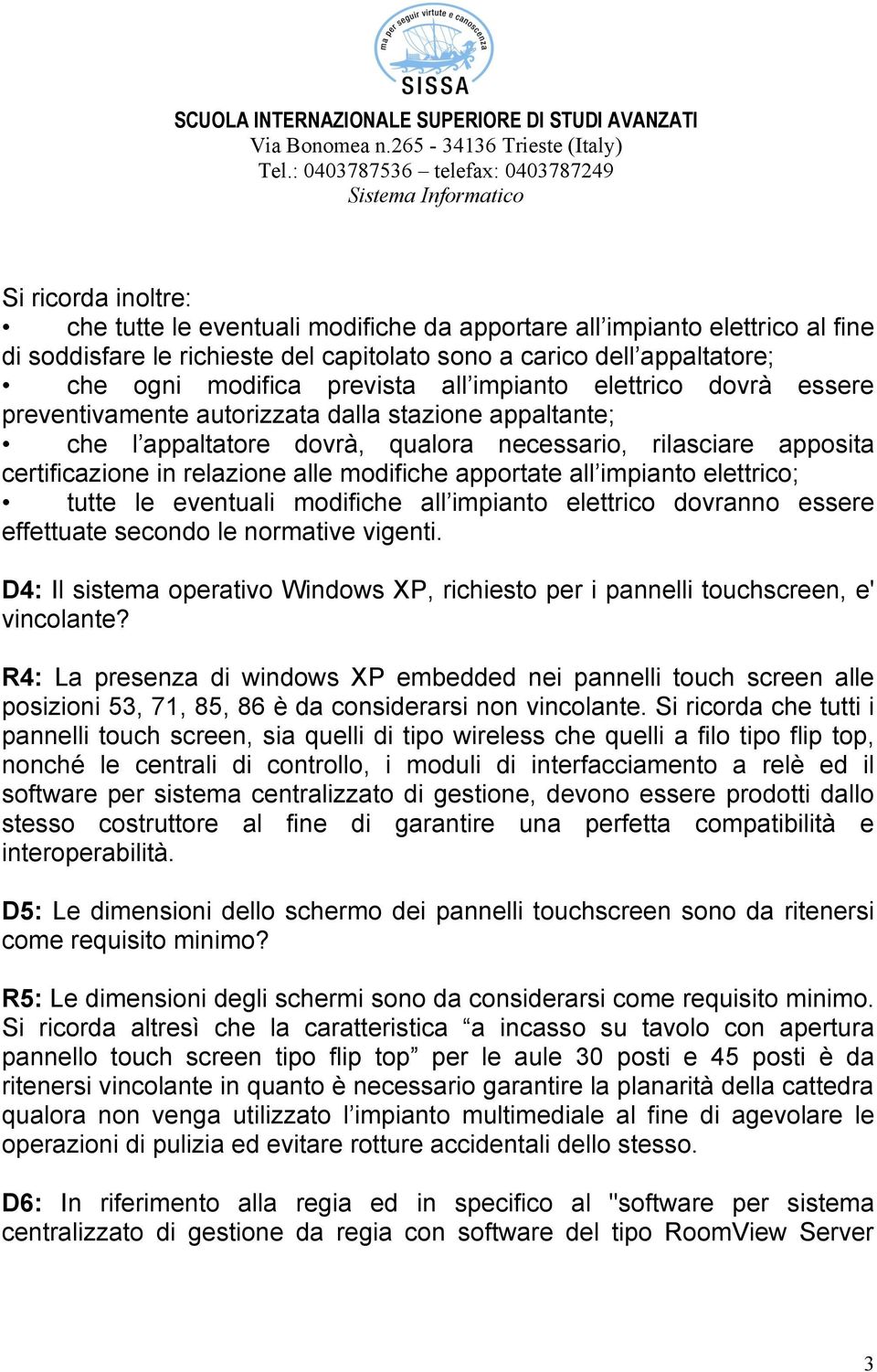 apportate all impianto elettrico; tutte le eventuali modifiche all impianto elettrico dovranno essere effettuate secondo le normative vigenti.