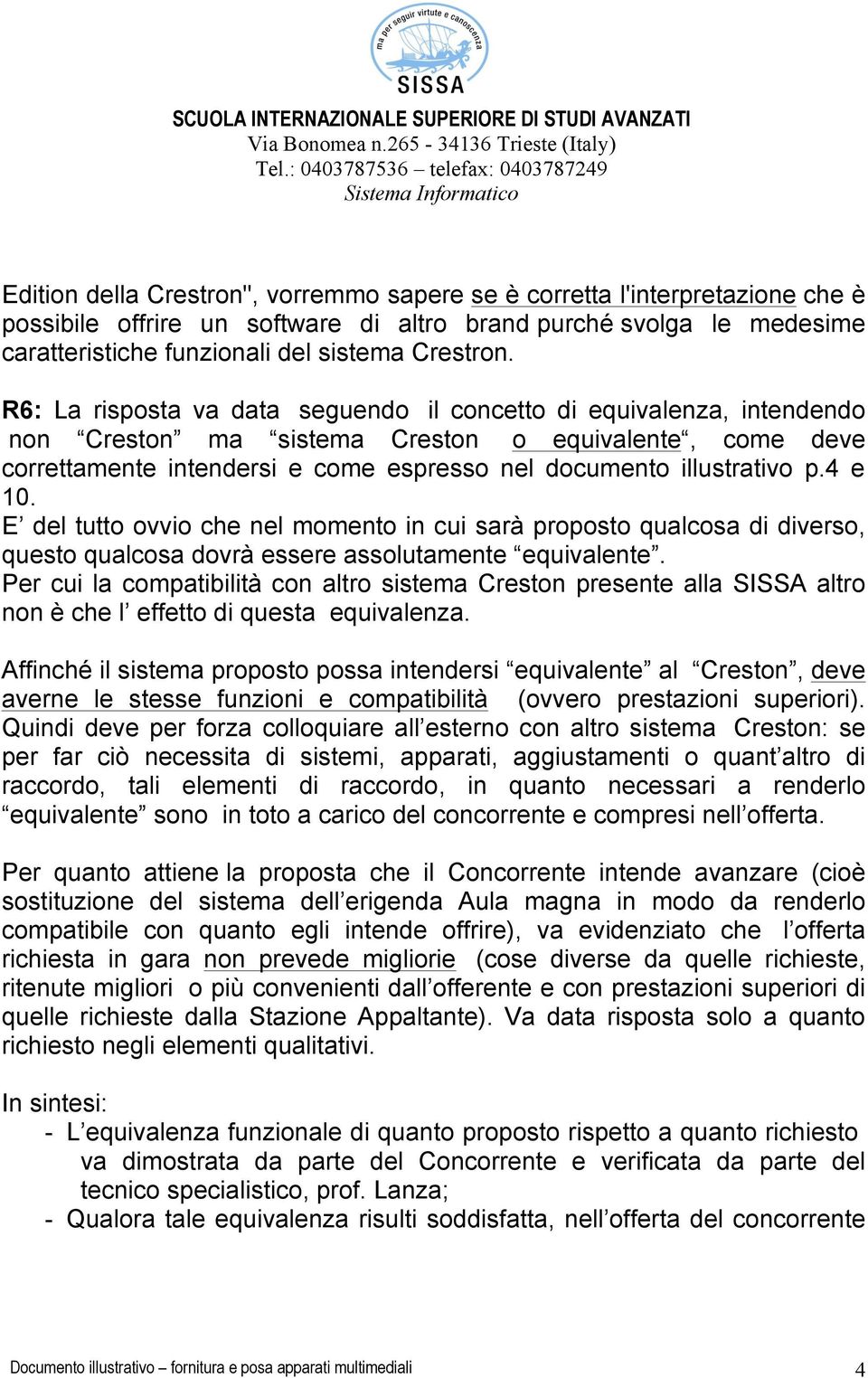 4 e 10. E del tutto ovvio che nel momento in cui sarà proposto qualcosa di diverso, questo qualcosa dovrà essere assolutamente equivalente.