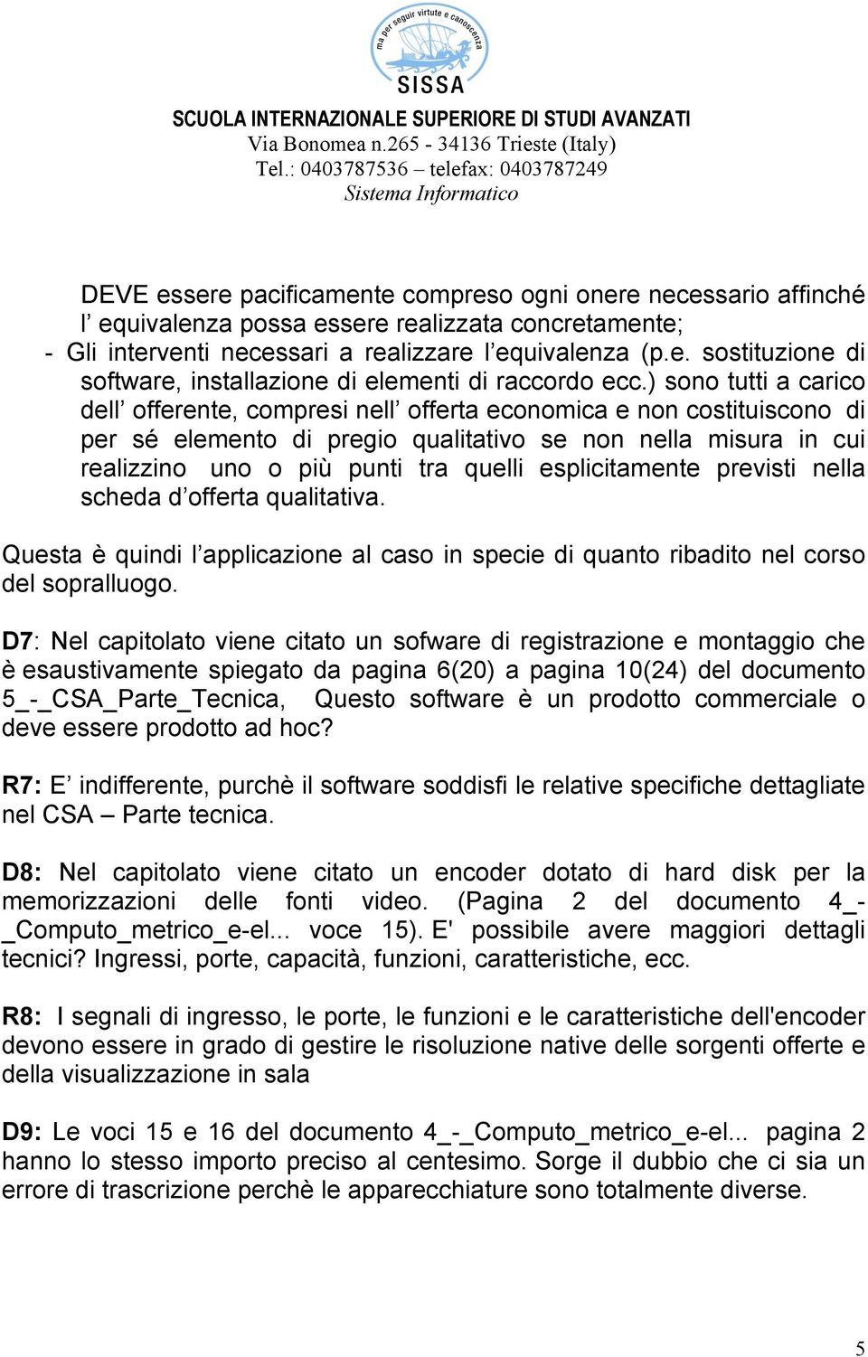 esplicitamente previsti nella scheda d offerta qualitativa. Questa è quindi l applicazione al caso in specie di quanto ribadito nel corso del sopralluogo.