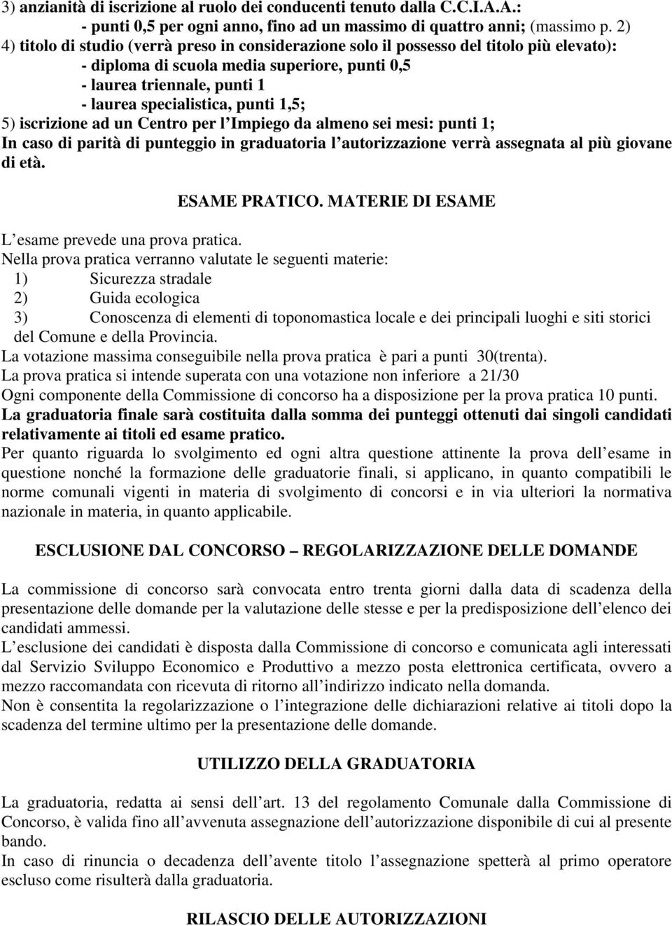 punti 1,5; 5) iscrizione ad un Centro per l Impiego da almeno sei mesi: punti 1; In caso di parità di punteggio in graduatoria l autorizzazione verrà assegnata al più giovane di età. ESAME PRATICO.