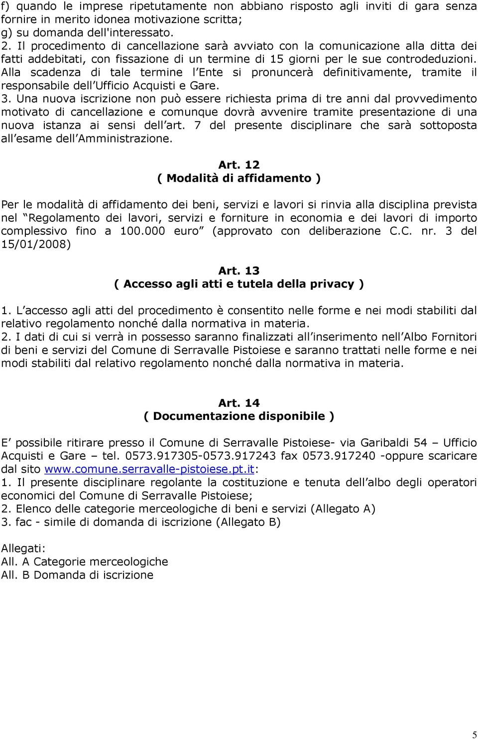 Alla scadenza di tale termine l Ente si pronuncerà definitivamente, tramite il responsabile dell Ufficio Acquisti e Gare. 3.