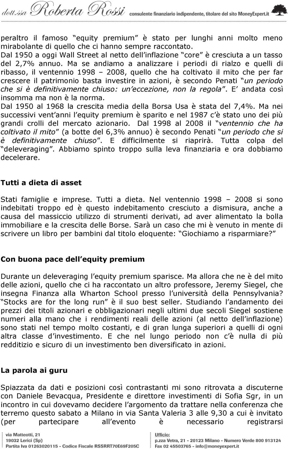 Ma se andiamo a analizzare i periodi di rialzo e quelli di ribasso, il ventennio 1998 2008, quello che ha coltivato il mito che per far crescere il patrimonio basta investire in azioni, è secondo