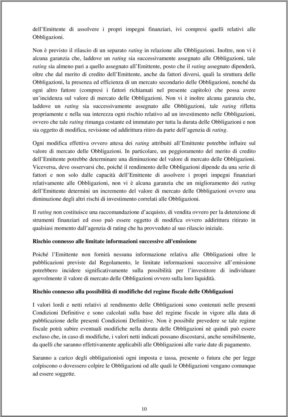 dipenderà, oltre che dal merito di credito dell Emittente, anche da fattori diversi, quali la struttura delle Obbligazioni, la presenza ed efficienza di un mercato secondario delle Obbligazioni,