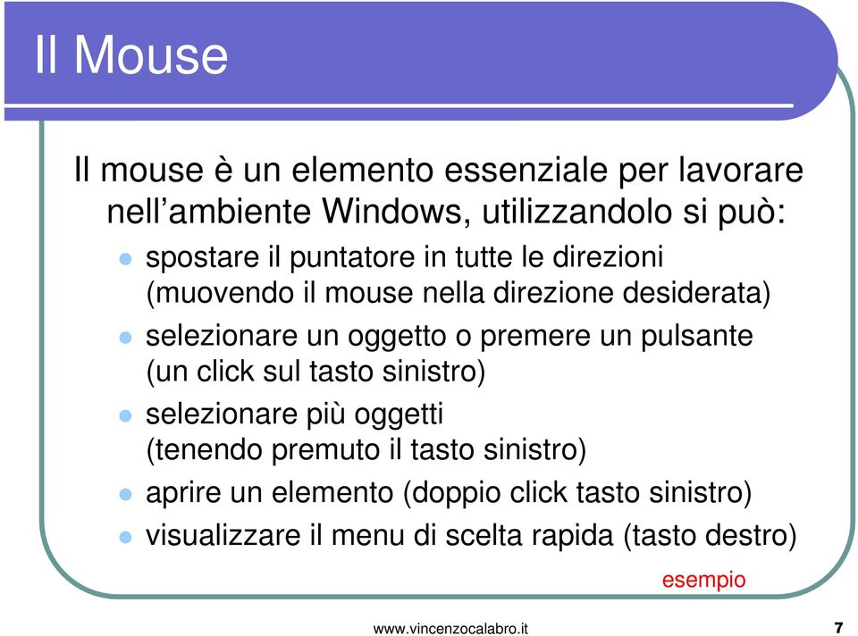 un pulsante (un click sul tasto sinistro) selezionare più oggetti (tenendo premuto il tasto sinistro) aprire un