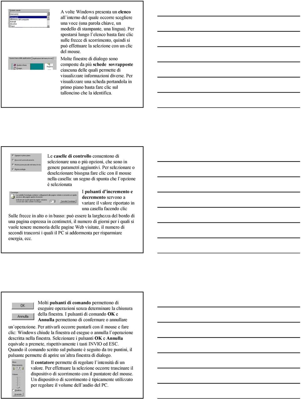 Molte finestre di dialogo sono composte da più schede sovrapposte ciascuna delle quali permette di visualizzare informazioni diverse.