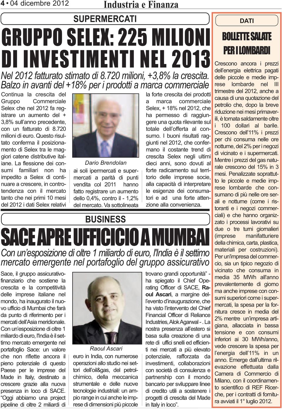 La flessione dei consumi familiari non ha impedito a Selex di conti - nuare a crescere, in controtendenza con il mercato tanto che nei primi 10 mesi del 2012 i dati Selex relativi SUPERMERCATI GRUPPO