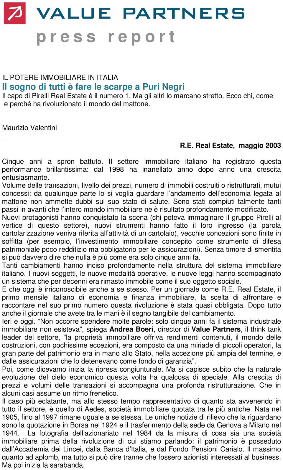 Il settore immobiliare italiano ha registrato questa performance brillantissima: dal 1998 ha inanellato anno dopo anno una crescita entusiasmante.