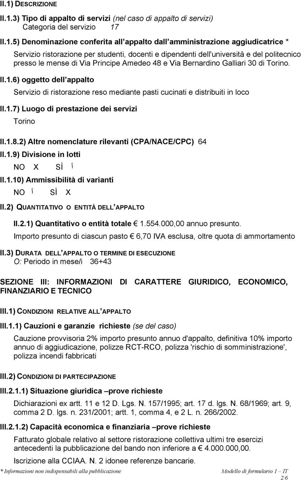 6) oggetto dell appalto Servizio di ristorazione reso mediante pasti cucinati e distribuiti in loco II.1.7) Luogo di prestazione dei servizi Torino II.1.8.