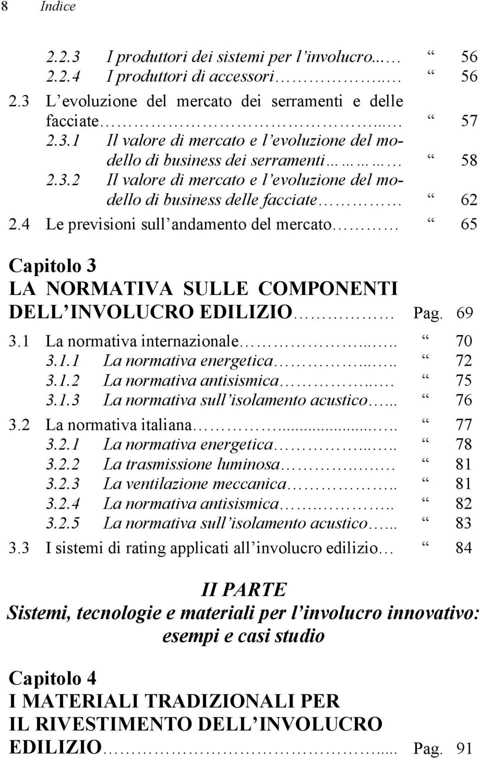 4 Le previsioni sull andamento del mercato 56 56 57 58 62 65 Capitolo 3 LA NORMATIVA SULLE COMPONENTI DELL INVOLUCRO EDILIZIO Pag. 69 3.1 La normativa internazionale..... 3.1.1 La normativa energetica.