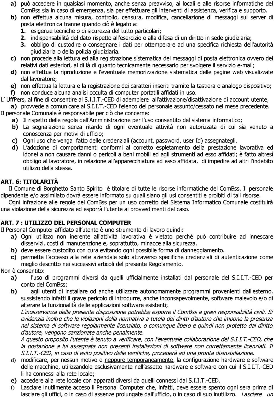 esigenze tecniche o di sicurezza del tutto particolari; 2. indispensabilità del dato rispetto all'esercizio o alla difesa di un diritto in sede giudiziaria; 3.