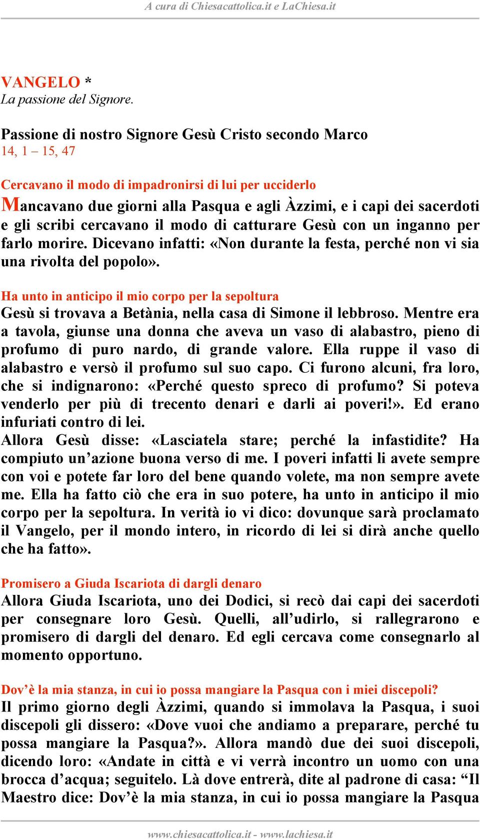 scribi cercavano il modo di catturare Gesù con un inganno per farlo morire. Dicevano infatti: «Non durante la festa, perché non vi sia una rivolta del popolo».