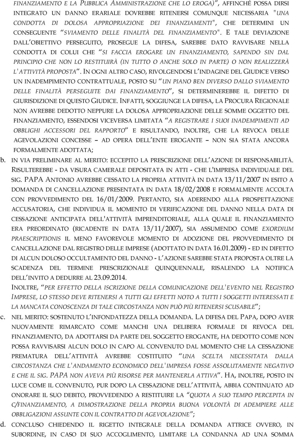 E TALE DEVIAZIONE DALL OBIETTIVO PERSEGUITO, PROSEGUE LA DIFESA, SAREBBE DATO RAVVISARE NELLA CONDOTTA DI COLUI CHE SI FACCIA EROGARE UN FINANZIAMENTO, SAPENDO SIN DAL PRINCIPIO CHE NON LO RESTITUIRÀ