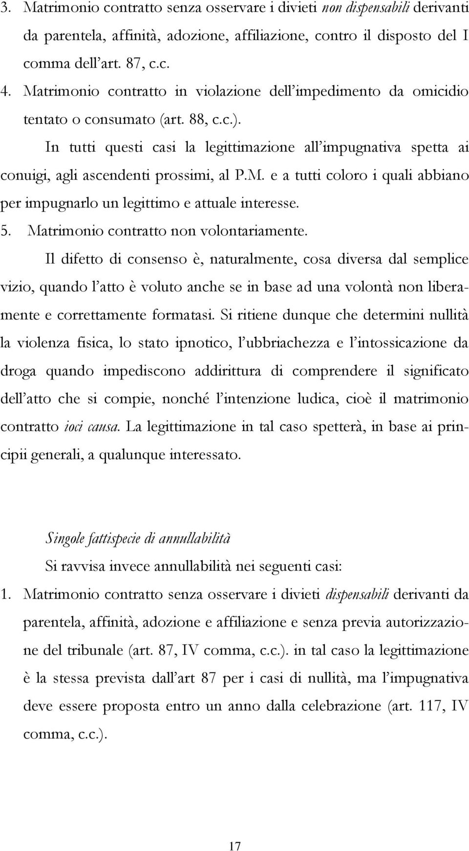 In tutti questi casi la legittimazione all impugnativa spetta ai conuigi, agli ascendenti prossimi, al P.M. e a tutti coloro i quali abbiano per impugnarlo un legittimo e attuale interesse. 5.