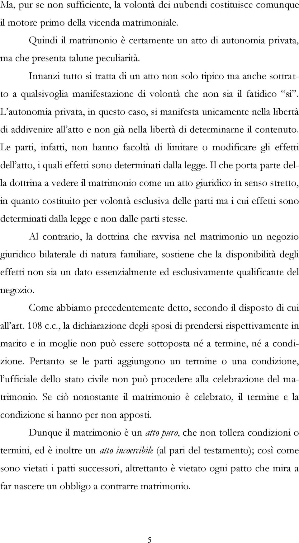 Innanzi tutto si tratta di un atto non solo tipico ma anche sottratto a qualsivoglia manifestazione di volontà che non sia il fatidico sì.