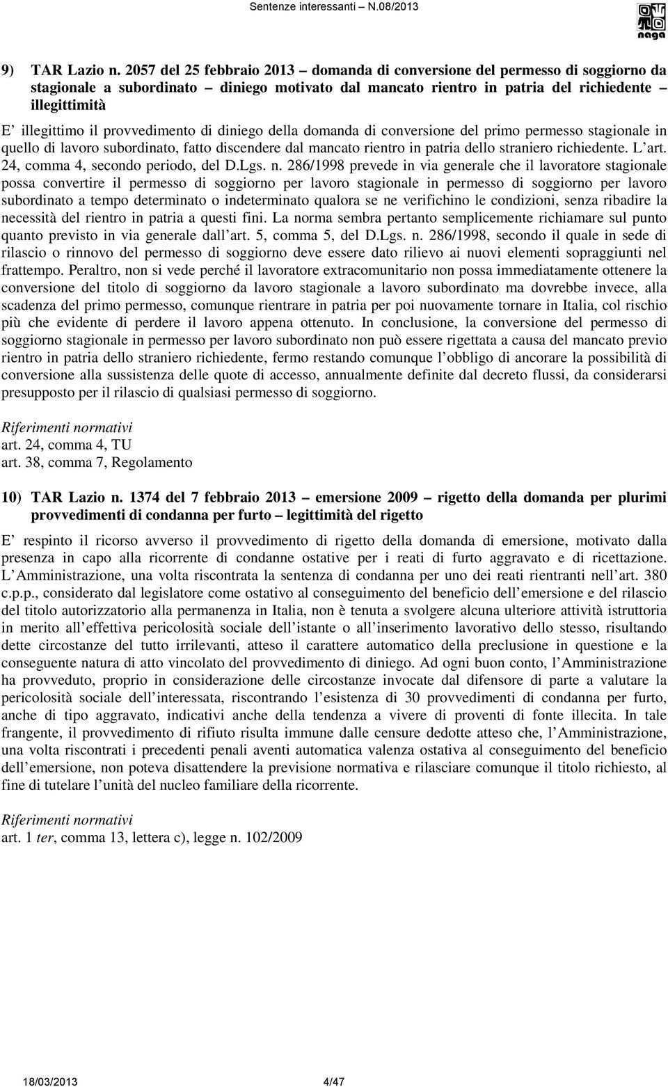 provvedimento di diniego della domanda di conversione del primo permesso stagionale in quello di lavoro subordinato, fatto discendere dal mancato rientro in patria dello straniero richiedente. L art.