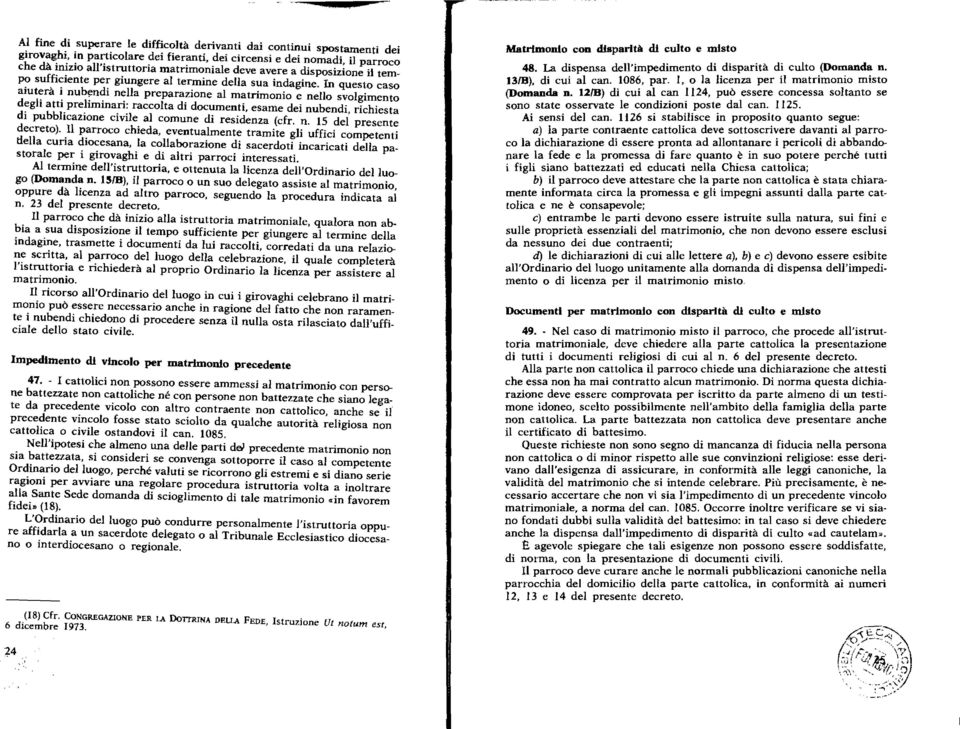 In questo caso aiuterà i nubendì nella preparazione al matrimonio e nello svolgimento degli atti preliminari: raccolta di documenti, esame dei nubendì, richiesta di pubblicazione civile al comune di