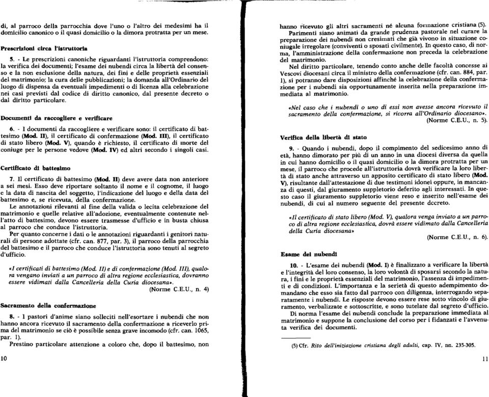 proprietà essenziali del matrimonio; la cura delle pubblicazioni; la domanda all'ordinario del luogo di dispensa da eventuali impedimenti o di licenza alla celebrazione nei casi previsti dal codice