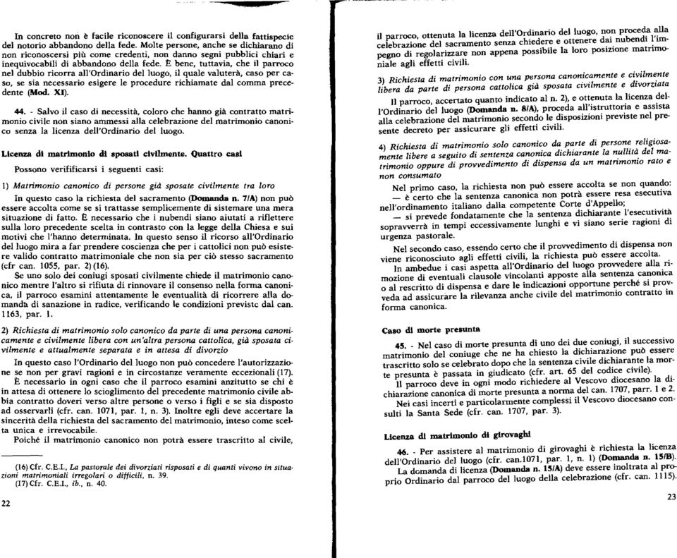 ~bene, tuttavia, che il parroco nel dubbio ricorra all'ordinario del luogo, il quale valuterà, caso per caso, se sia necessario esigere le procedure richiamate dal comma precedente (Mod. XI). 44.