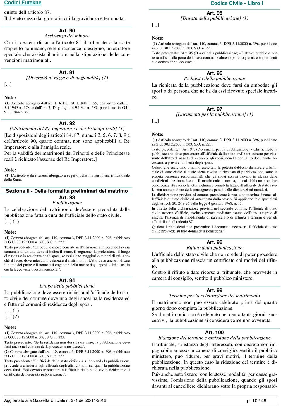 delle convenzioni matrimoniali. Art. 91 [Diversità di razza o di nazionalità] (1) (1) Articolo abrogato dall'art. 1, R.D.L. 20.1.1944 n. 25, convertito dalla L. 5.5.1949 n. 178, e dall'art. 3, DLgs.