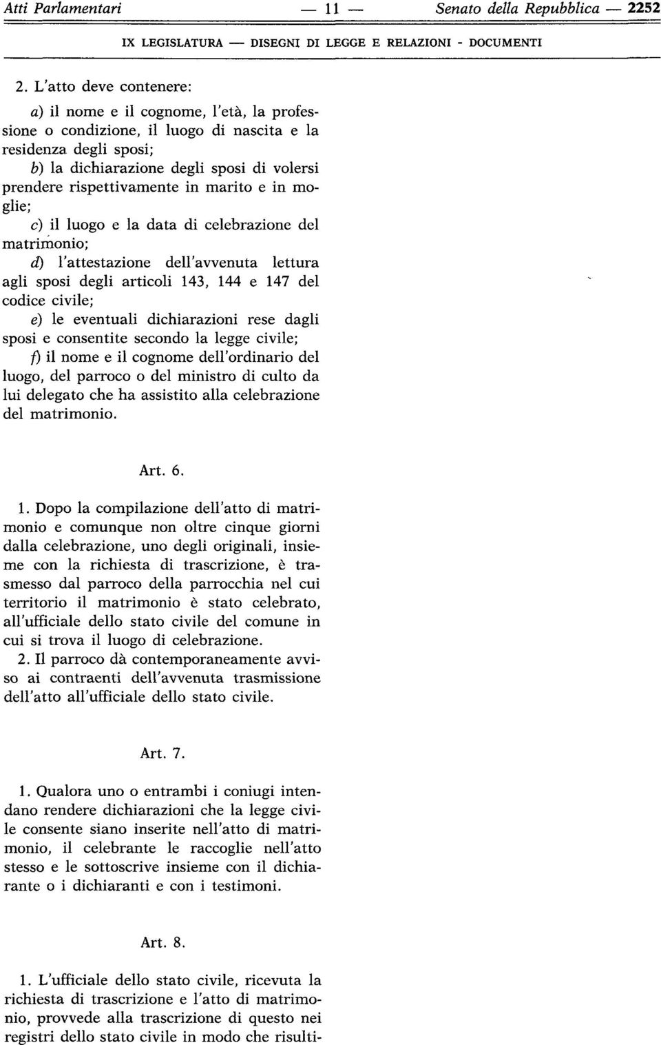 in marito e in moglie; e) il luogo e la data di celebrazione del matrimonio; d) l'attestazione dell'avvenuta lettura agli sposi degli articoli 143, 144 e 147 del codice civile; e) le eventuali