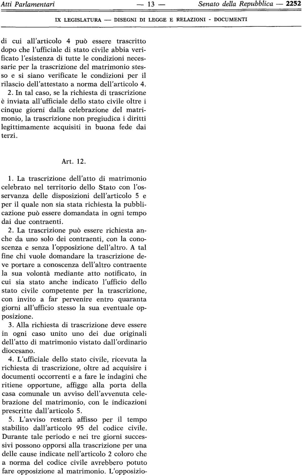 In tal caso, se la richiesta di trascrizione è inviata all'ufficiale dello stato civile oltre i cinque giorni dalla celebrazione del matrimonio, la trascrizione non pregiudica i diritti