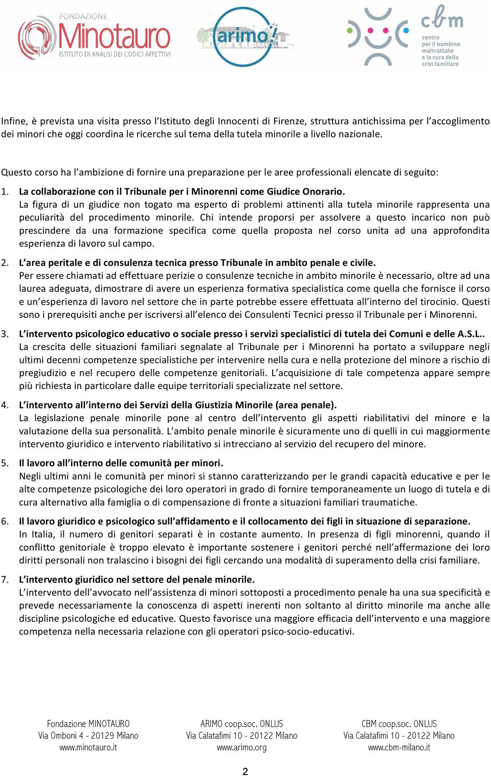 La figura di un giudice non togato ma esperto di problemi attinenti alla tutela minorile rappresenta una peculiarità del procedimento minorile.