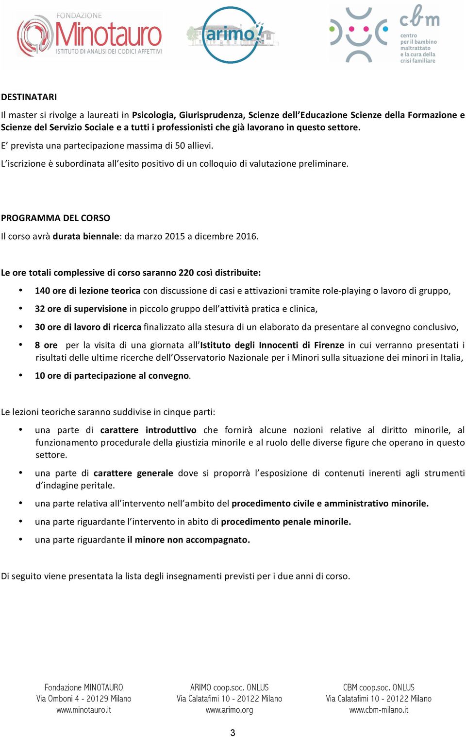 Leoretotalicomplessivedicorsosaranno220cosìdistribuite: 140oredilezioneteoricacondiscussionedicasieattivazionitramiterole playingolavorodigruppo, 32oredisupervisioneinpiccologruppodell