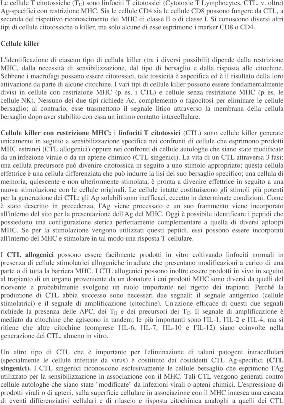 Si conoscono diversi altri tipi di cellule citotossiche o killer, ma solo alcune di esse esprimono i marker CD8 o CD4.