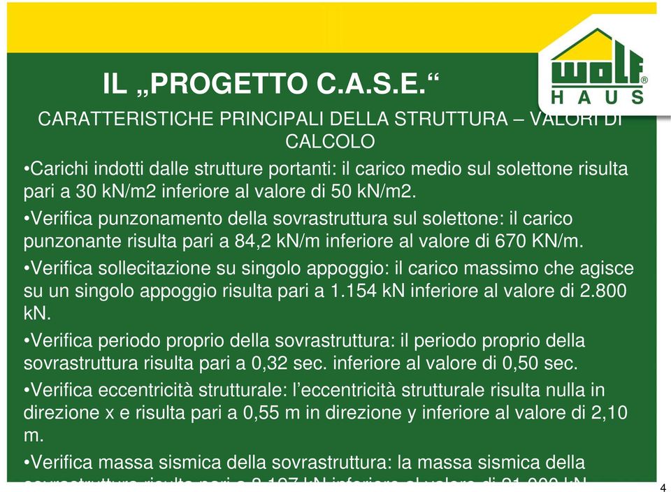 Verifica sollecitazione su singolo appoggio: il carico massimo che agisce su un singolo appoggio risulta pari a 1.154 kn inferiore al valore di 2.800 kn.