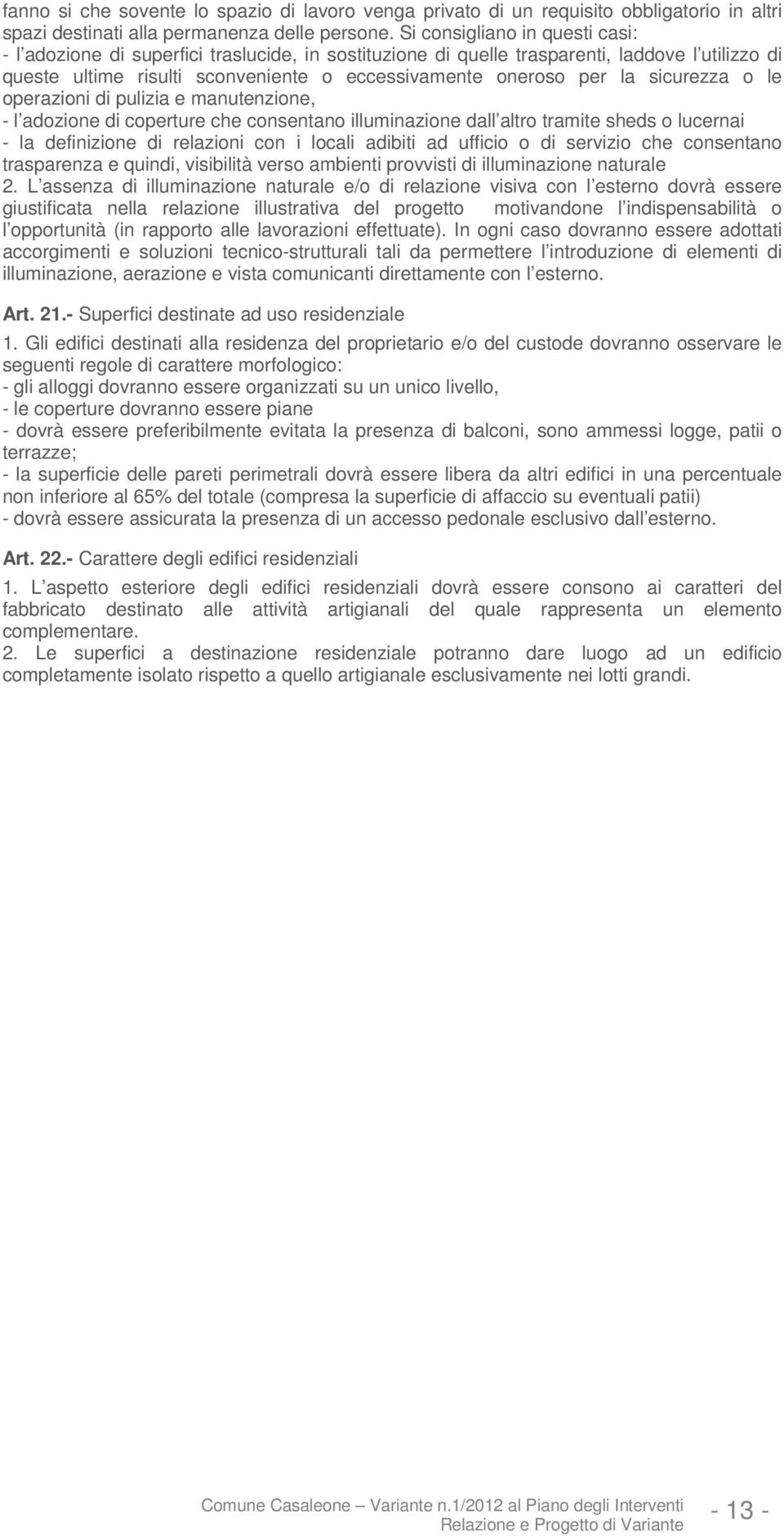 sicurezza o le operazioni di pulizia e manutenzione, - l adozione di coperture che consentano illuminazione dall altro tramite sheds o lucernai - la definizione di relazioni con i locali adibiti ad