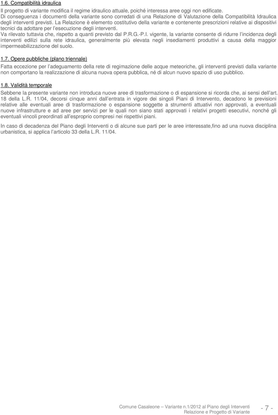 La Relazione è elemento costitutivo della variante e contenente prescrizioni relative ai dispositivi tecnici da adottare per l esecuzione degli interventi.