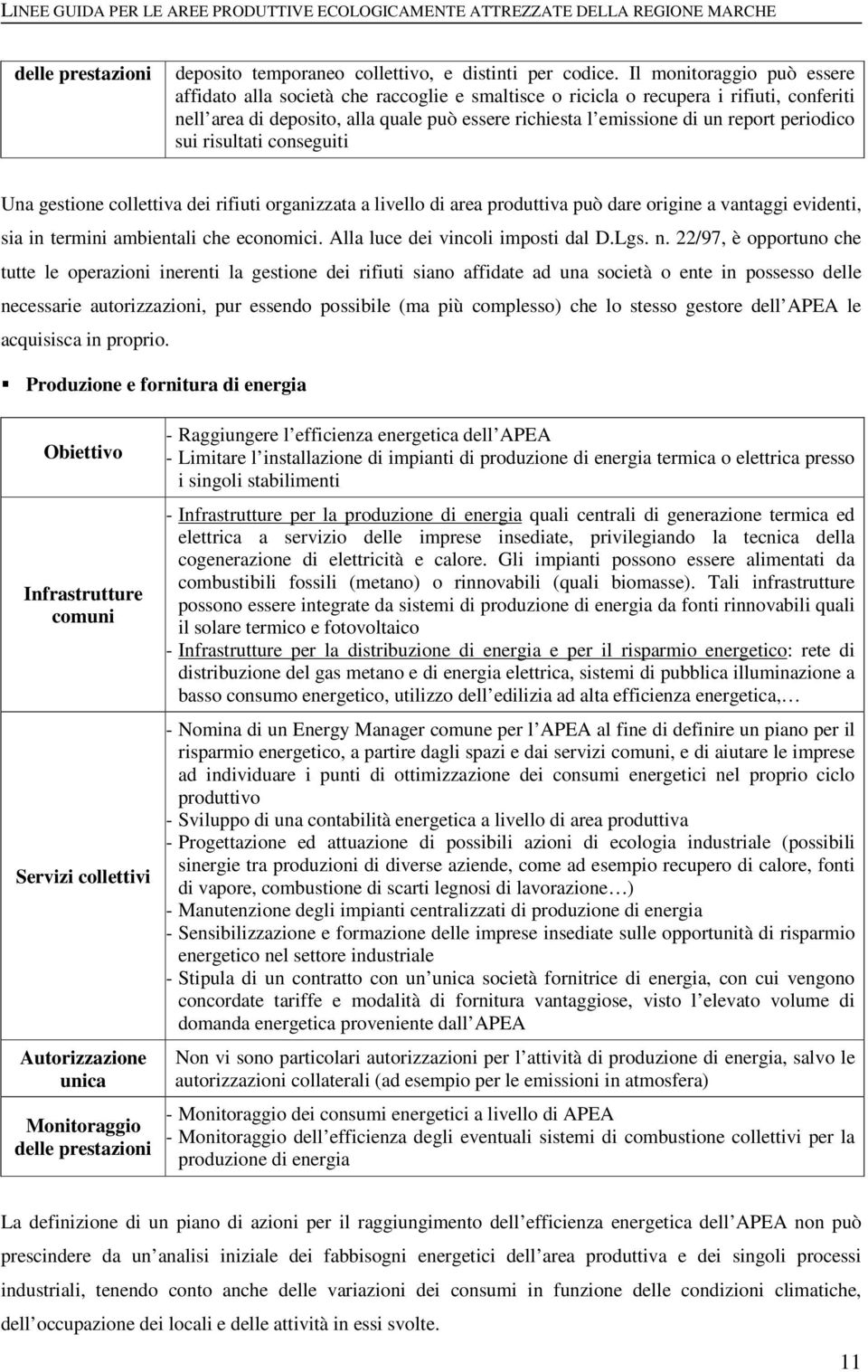 periodico sui risultati conseguiti Una gestione collettiva dei rifiuti organizzata a livello di area produttiva può dare origine a vantaggi evidenti, sia in termini ambientali che economici.