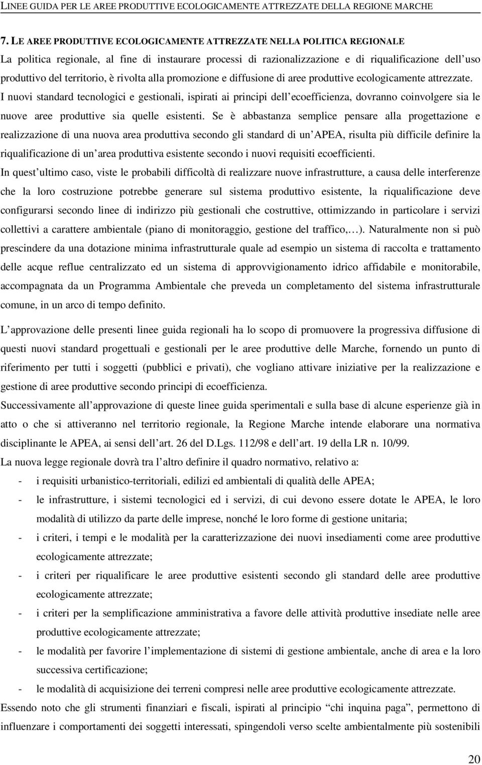 I nuovi standard tecnologici e gestionali, ispirati ai principi dell ecoefficienza, dovranno coinvolgere sia le nuove aree produttive sia quelle esistenti.