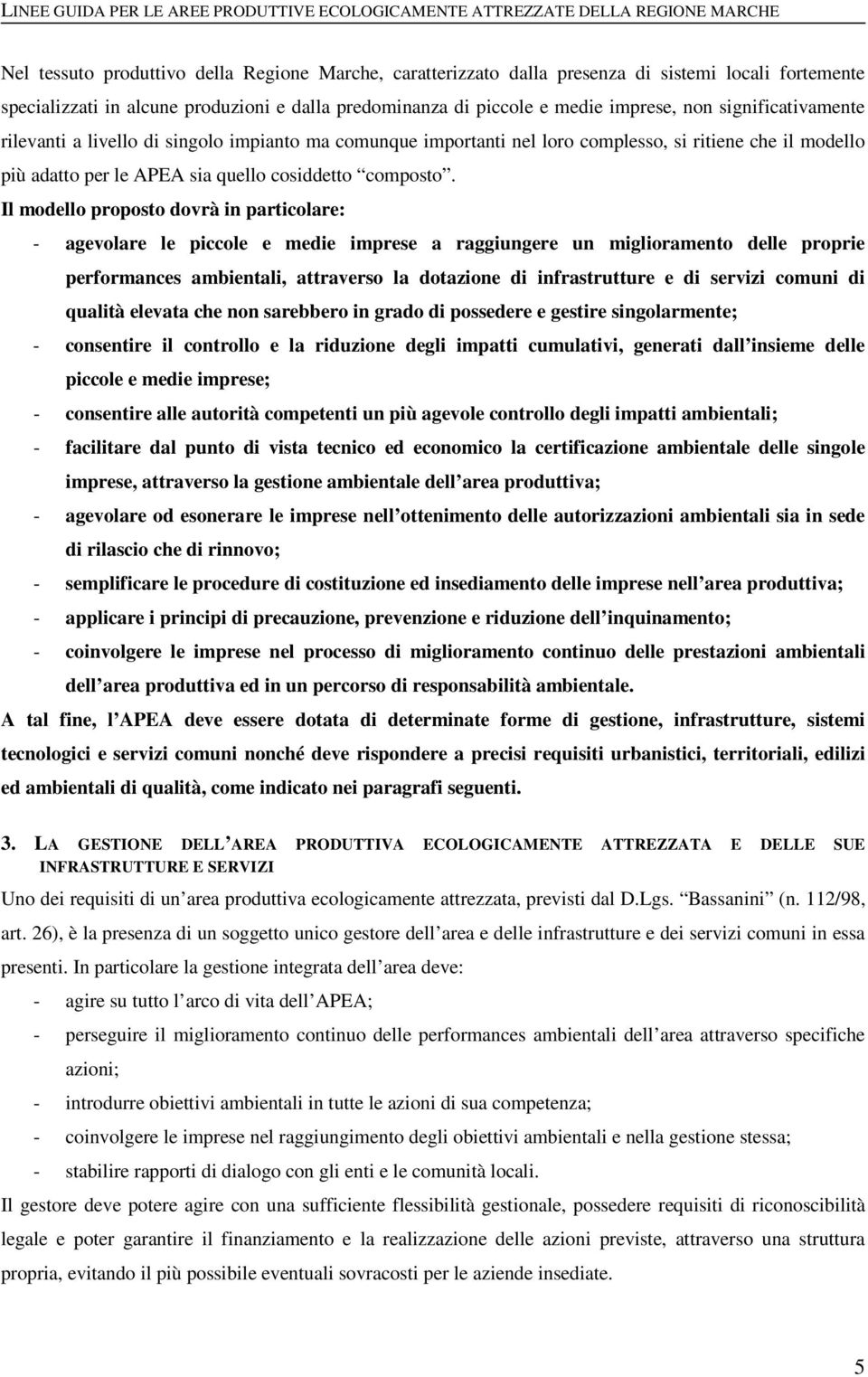 Il modello proposto dovrà in particolare: - agevolare le piccole e medie imprese a raggiungere un miglioramento delle proprie performances ambientali, attraverso la dotazione di infrastrutture e di