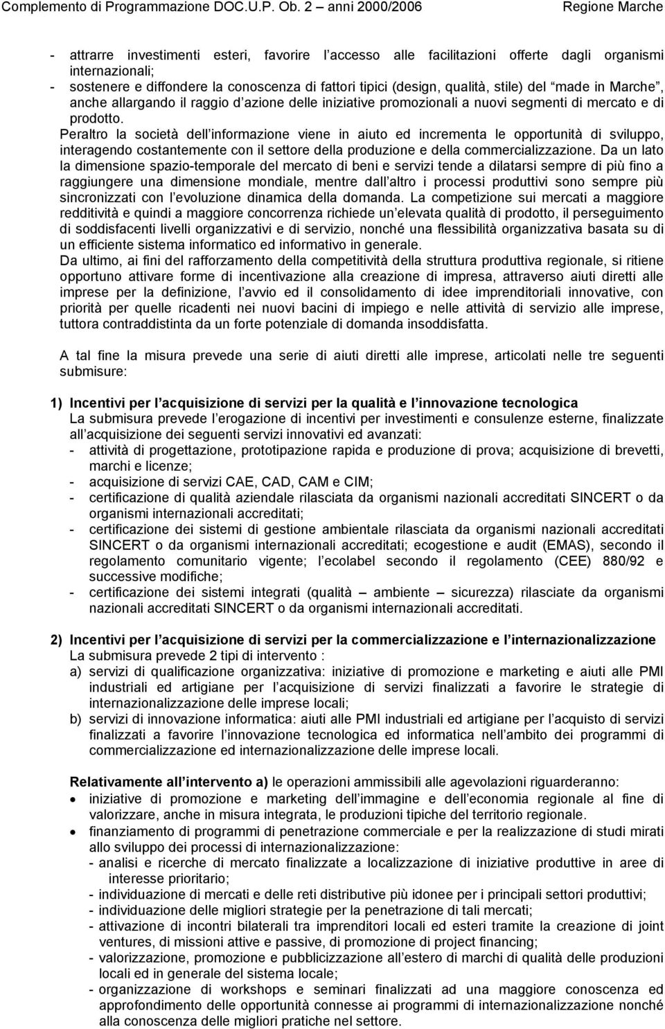 Peraltro la società dell informazione viene in aiuto ed incrementa le opportunità di sviluppo, interagendo costantemente con il settore della produzione e della commercializzazione.