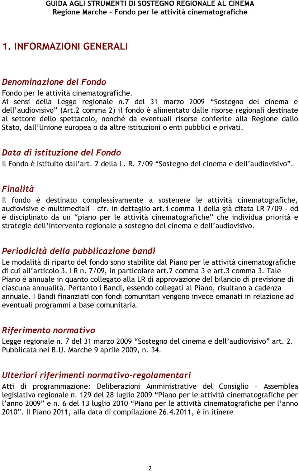 istituzioni o enti pubblici e privati. Data di istituzione del Fondo Il Fondo è istituito dall art. 2 della L. R. 7/09 Sostegno del cinema e dell audiovisivo.