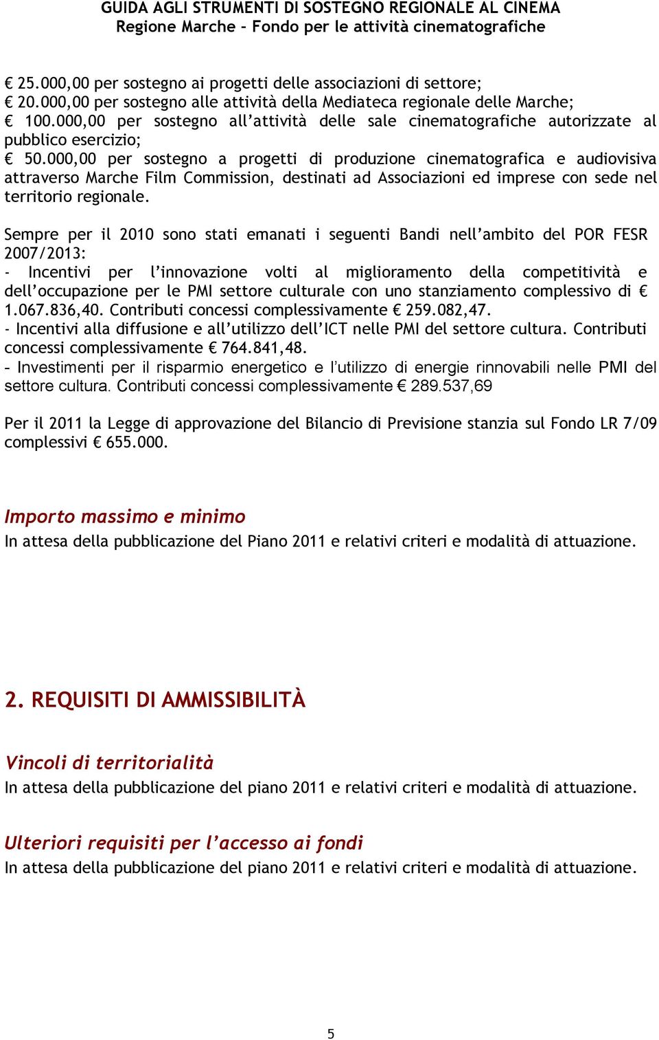 000,00 per sostegno a progetti di produzione cinematografica e audiovisiva attraverso Marche Film Commission, destinati ad Associazioni ed imprese con sede nel territorio regionale.