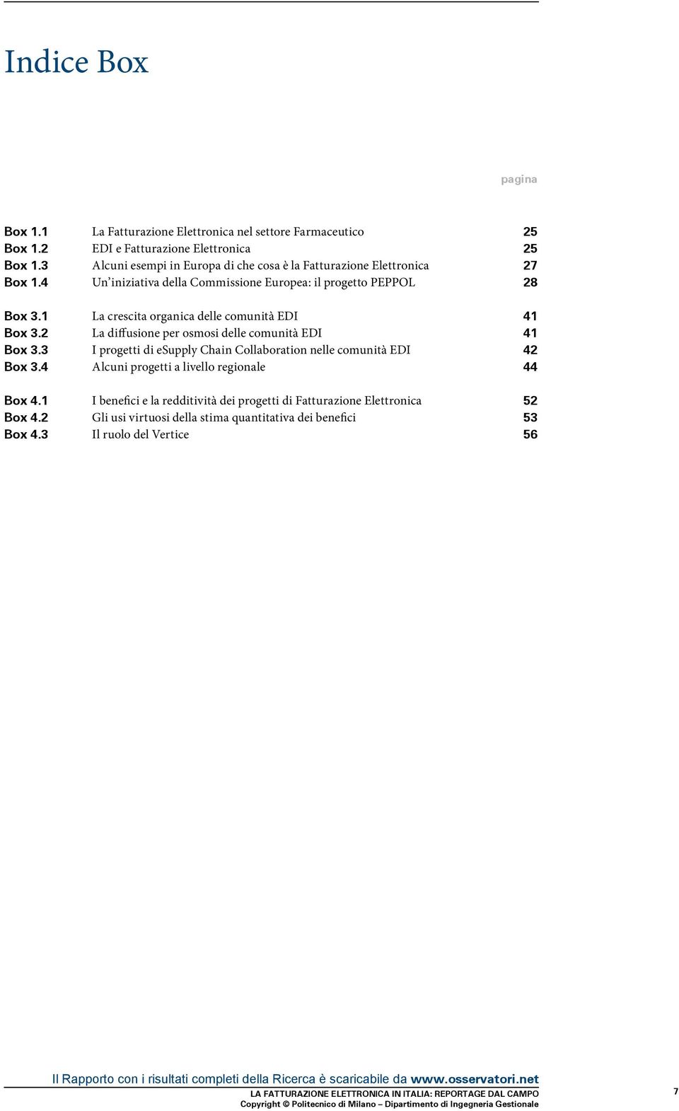 1 La crescita organica delle comunità EDI 41 Box 3.2 La diffusione per osmosi delle comunità EDI 41 Box 3.3 I progetti di esupply Chain Collaboration nelle comunità EDI 42 Box 3.