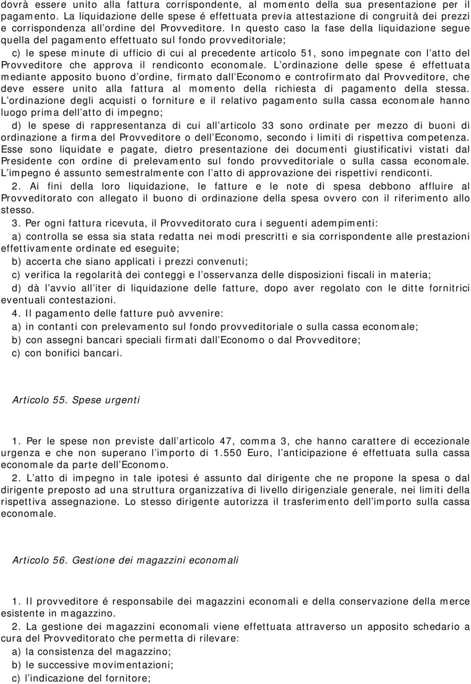 In questo caso la fase della liquidazione segue quella del pagamento effettuato sul fondo provveditoriale; c) le spese minute di ufficio di cui al precedente articolo 51, sono impegnate con l atto