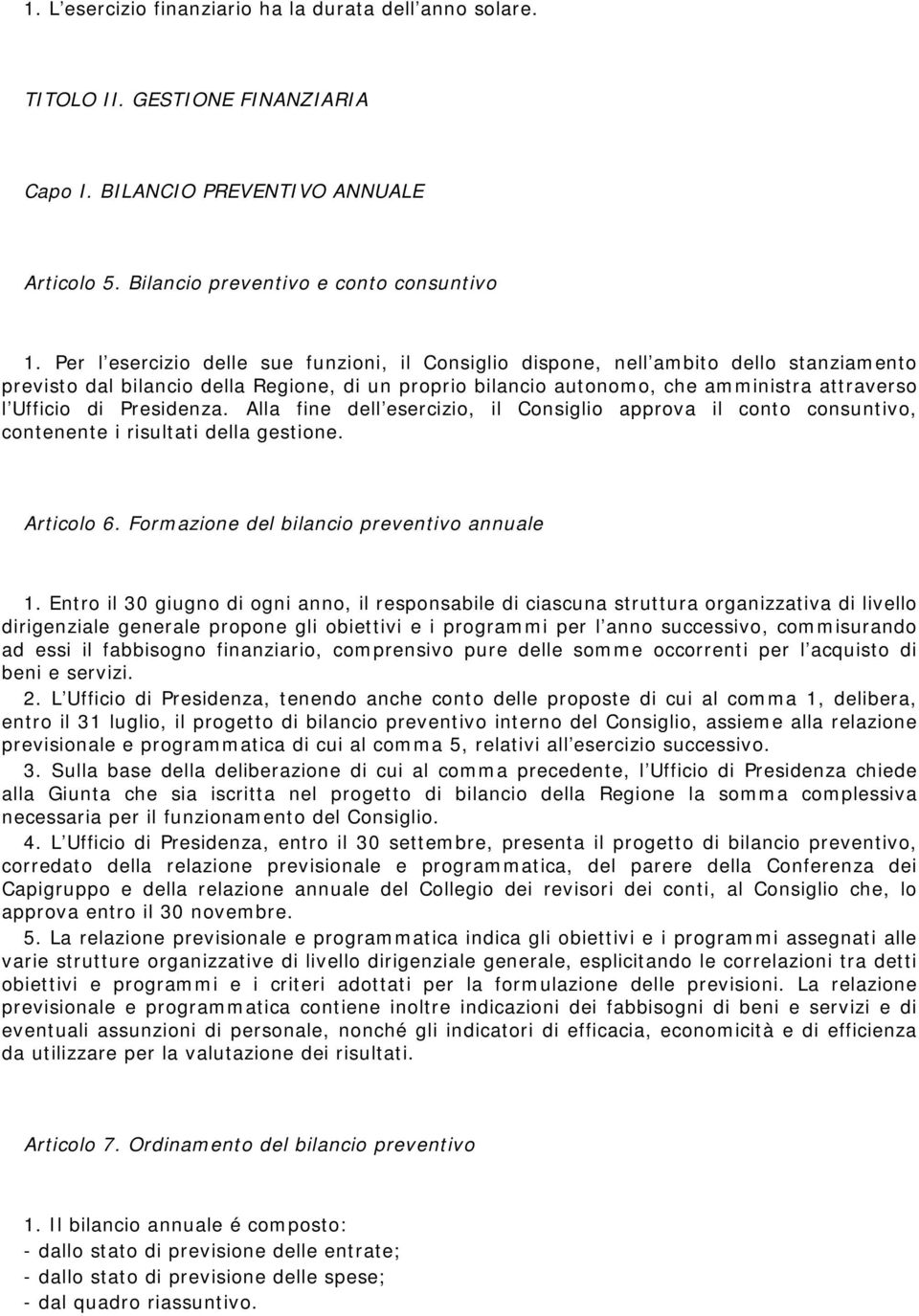 Presidenza. Alla fine dell esercizio, il Consiglio approva il conto consuntivo, contenente i risultati della gestione. Articolo 6. Formazione del bilancio preventivo annuale 1.