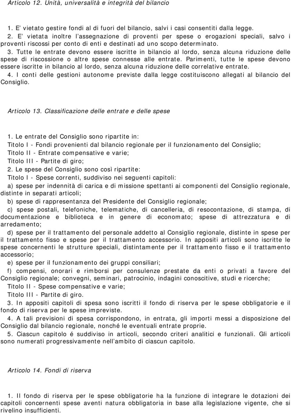 Tutte le entrate devono essere iscritte in bilancio al lordo, senza alcuna riduzione delle spese di riscossione o altre spese connesse alle entrate.