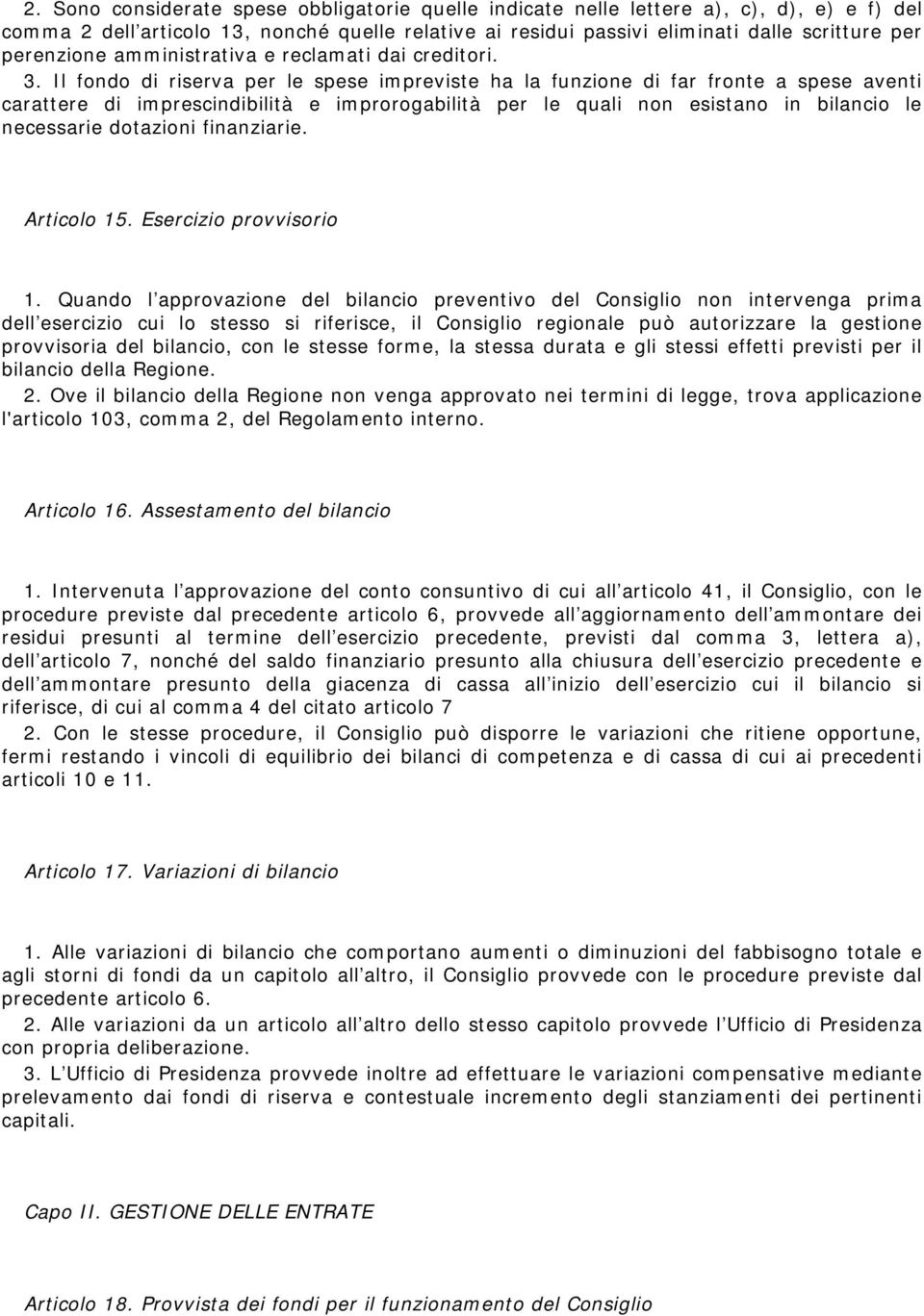 Il fondo di riserva per le spese impreviste ha la funzione di far fronte a spese aventi carattere di imprescindibilità e improrogabilità per le quali non esistano in bilancio le necessarie dotazioni