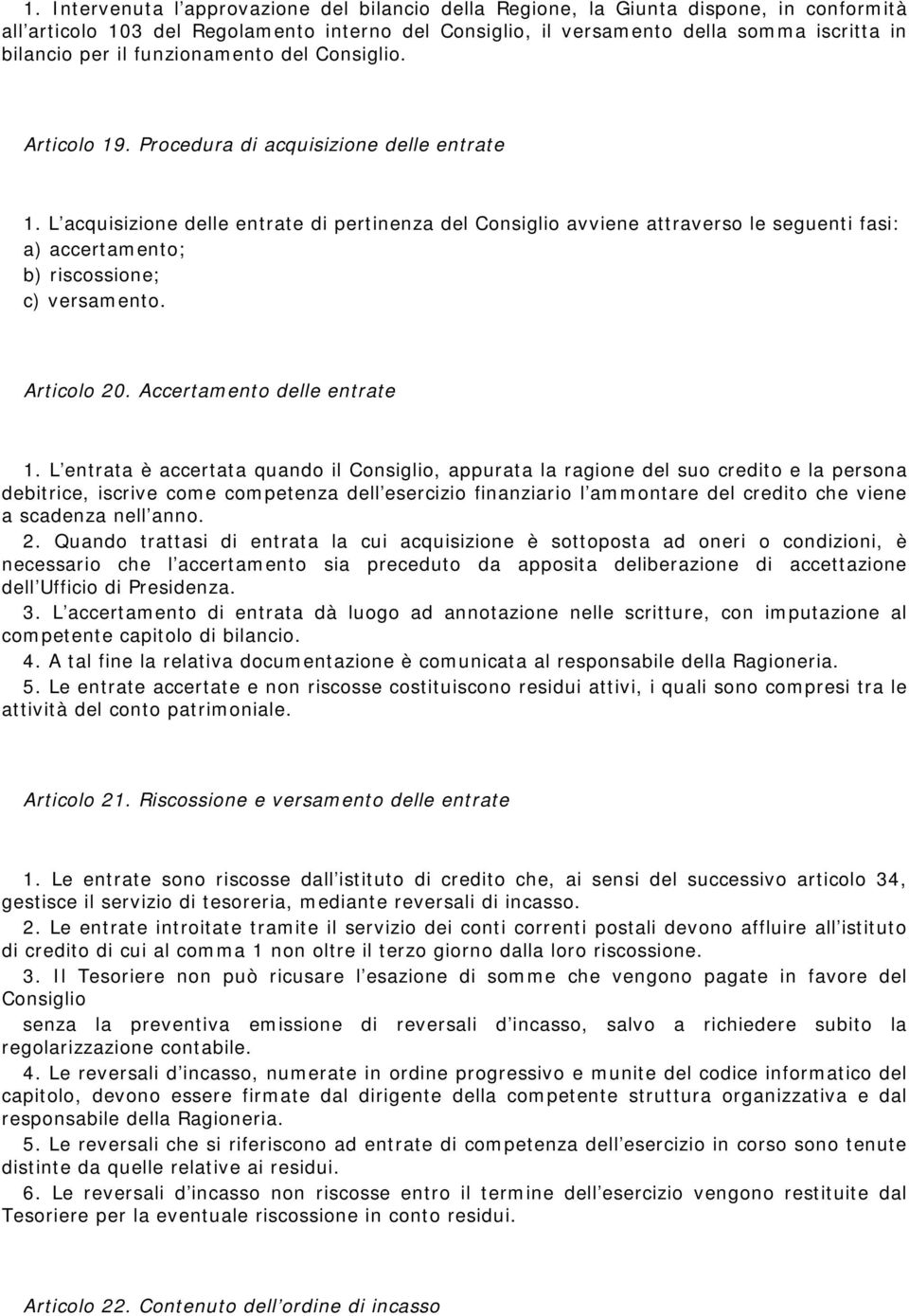 L acquisizione delle entrate di pertinenza del Consiglio avviene attraverso le seguenti fasi: a) accertamento; b) riscossione; c) versamento. Articolo 20. Accertamento delle entrate 1.