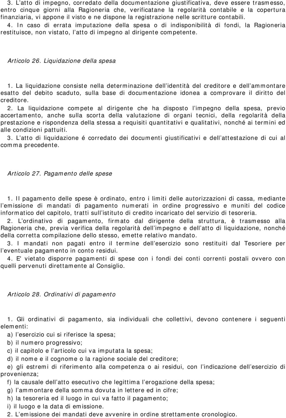 In caso di errata imputazione della spesa o di indisponibilità di fondi, la Ragioneria restituisce, non vistato, l atto di impegno al dirigente competente. Articolo 26. Liquidazione della spesa 1.