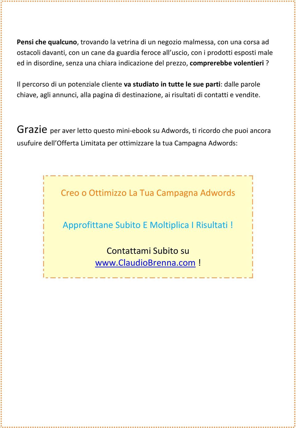 Il percorso di un potenziale cliente va studiato in tutte le sue parti: dalle parole chiave, agli annunci, alla pagina di destinazione, ai risultati di contatti e vendite.