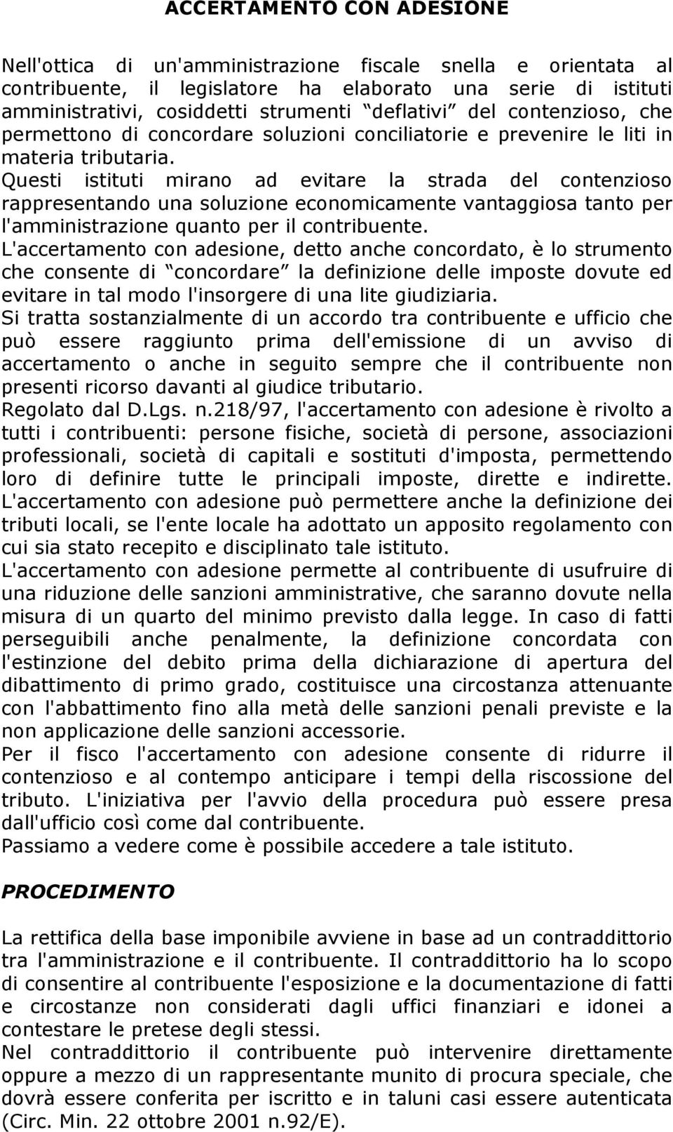 Questi istituti mirano ad evitare la strada del contenzioso rappresentando una soluzione economicamente vantaggiosa tanto per l'amministrazione quanto per il contribuente.