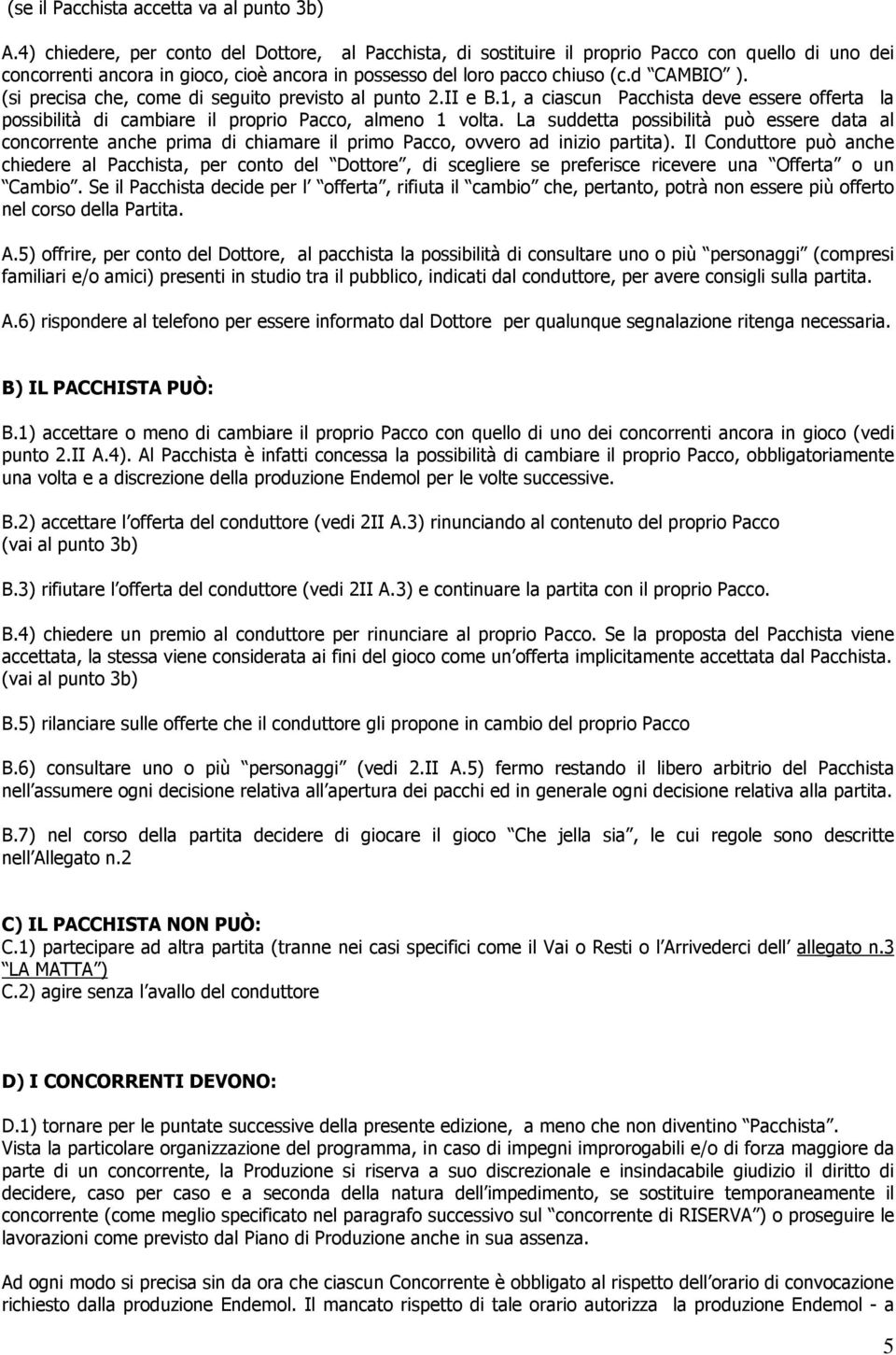 (si precisa che, come di seguito previsto al punto 2.II e B.1, a ciascun Pacchista deve essere offerta la possibilità di cambiare il proprio Pacco, almeno 1 volta.